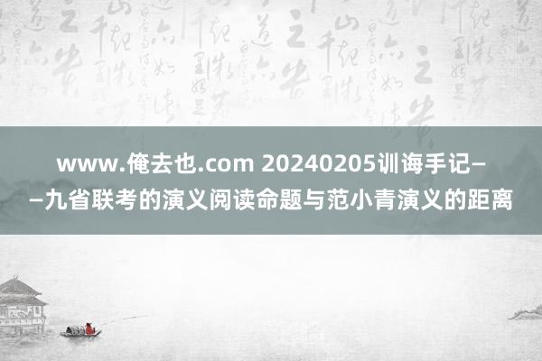 www.俺去也.com 20240205训诲手记——九省联考的演义阅读命题与范小青演义的距离