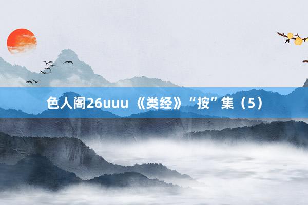 色人阁26uuu 《类经》“按”集（5）